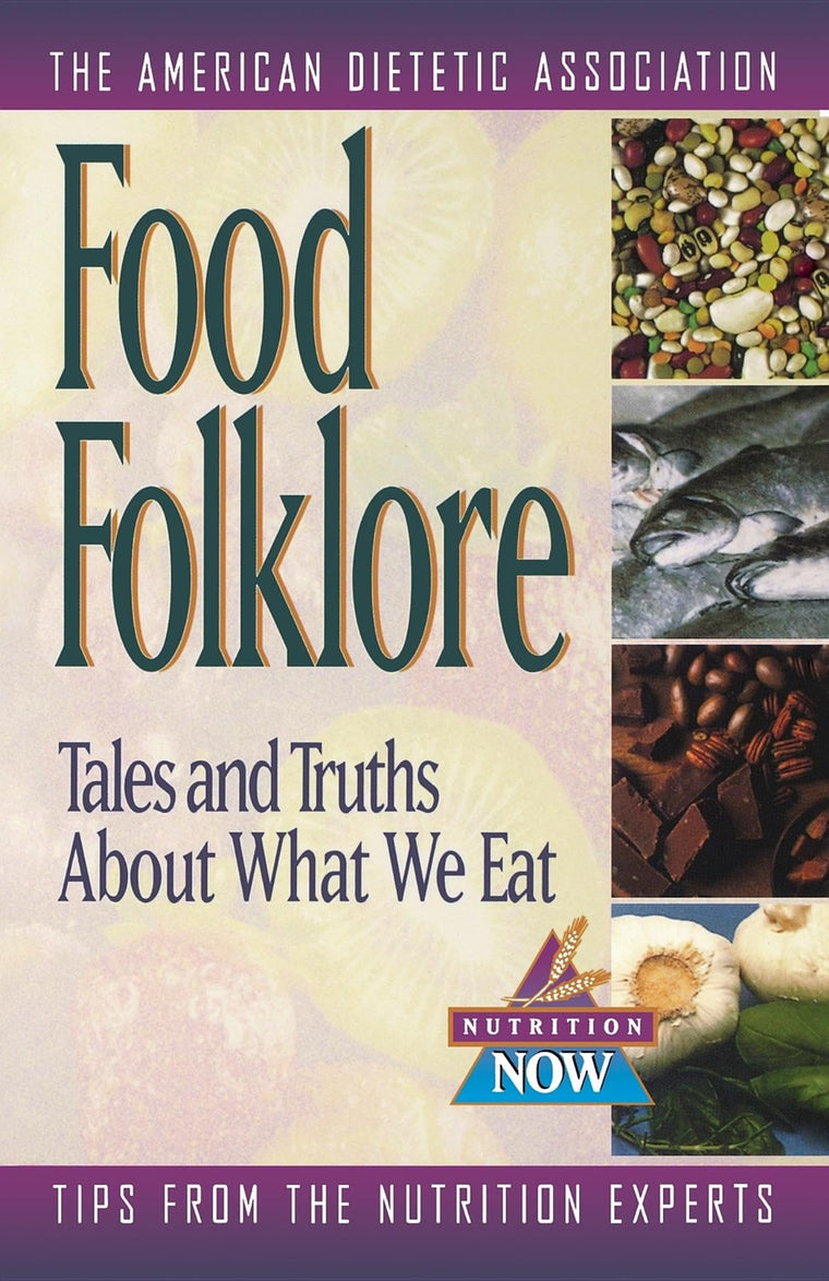 Food Folklore: Tales and Truths About What We Eat (The Nutrition Now Series, 11)