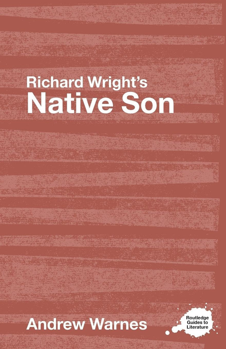 Richard Wright's Native Son: A Routledge Study Guide (Routledge Guides to Literature)