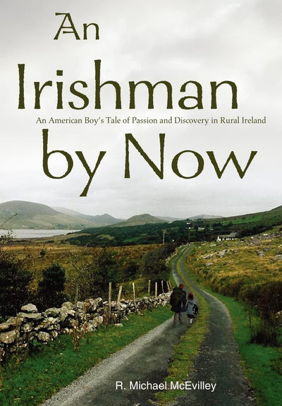 An Irishman by Now: An American Boy's Tale of Passion and Discovery in Rural Ireland