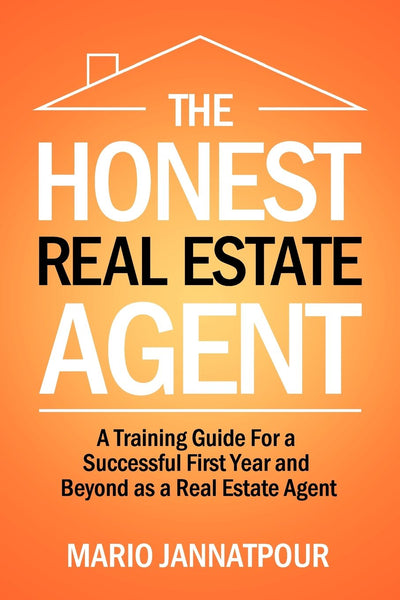 The Honest Real Estate Agent: A Training Guide for a Successful First Year and Beyond as a Real Estate Agent