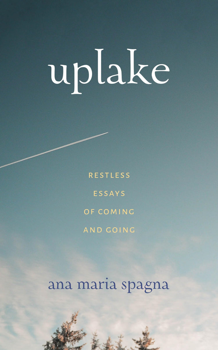 Uplake: Restless Essays of Coming and Going (Northwest Writers Fund xx)