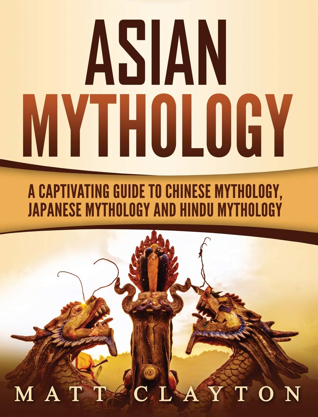 Asian Mythology: A Captivating Guide to Chinese Mythology, Japanese Mythology and Hindu Mythology