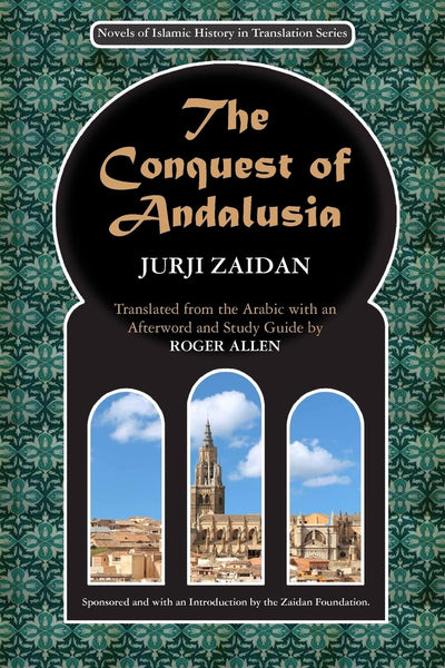 The Conquest of Andalusia: A historical novel describing the history of Spain and its circumstances before the Muslim conquest, the conquest itself ... (Novels of Islamic History in Translation)