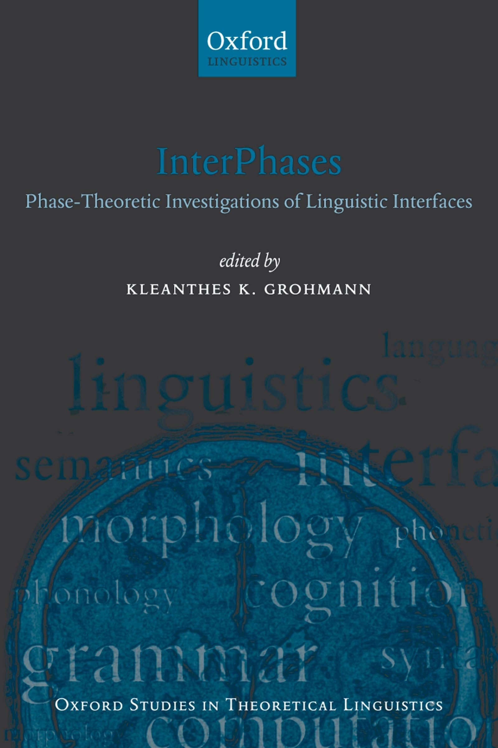 InterPhases: Phase-Theoretic Investigations of Linguistic Interfaces (Oxford Studies in Theoretical Linguistics)