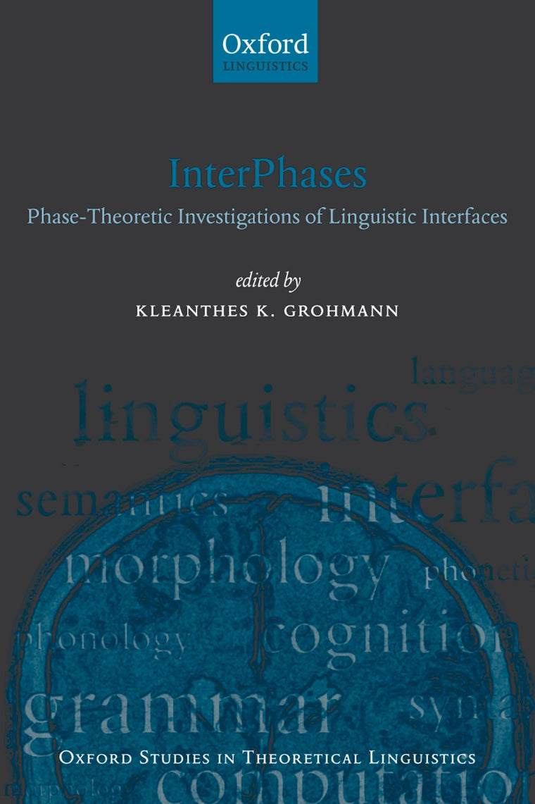 InterPhases: Phase-Theoretic Investigations of Linguistic Interfaces (Oxford Studies in Theoretical Linguistics)