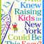 Who Knew Raising Kids in New York Could Be This Easy?: From playgrounds to preschools, strollers to sneakers, eateries to excursions-- everything a Manhattan Parent needs to know