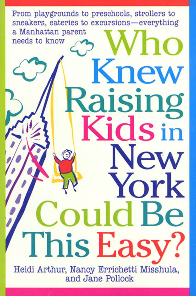 Who Knew Raising Kids in New York Could Be This Easy?: From playgrounds to preschools, strollers to sneakers, eateries to excursions-- everything a Manhattan Parent needs to know