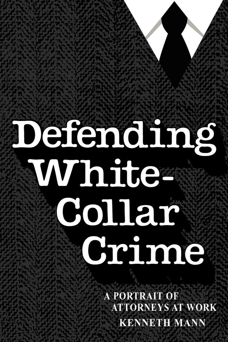 Defending White Collar Crime: A Portrait of Attorneys at Work (Yale Studies on White-Collar Crime Series)