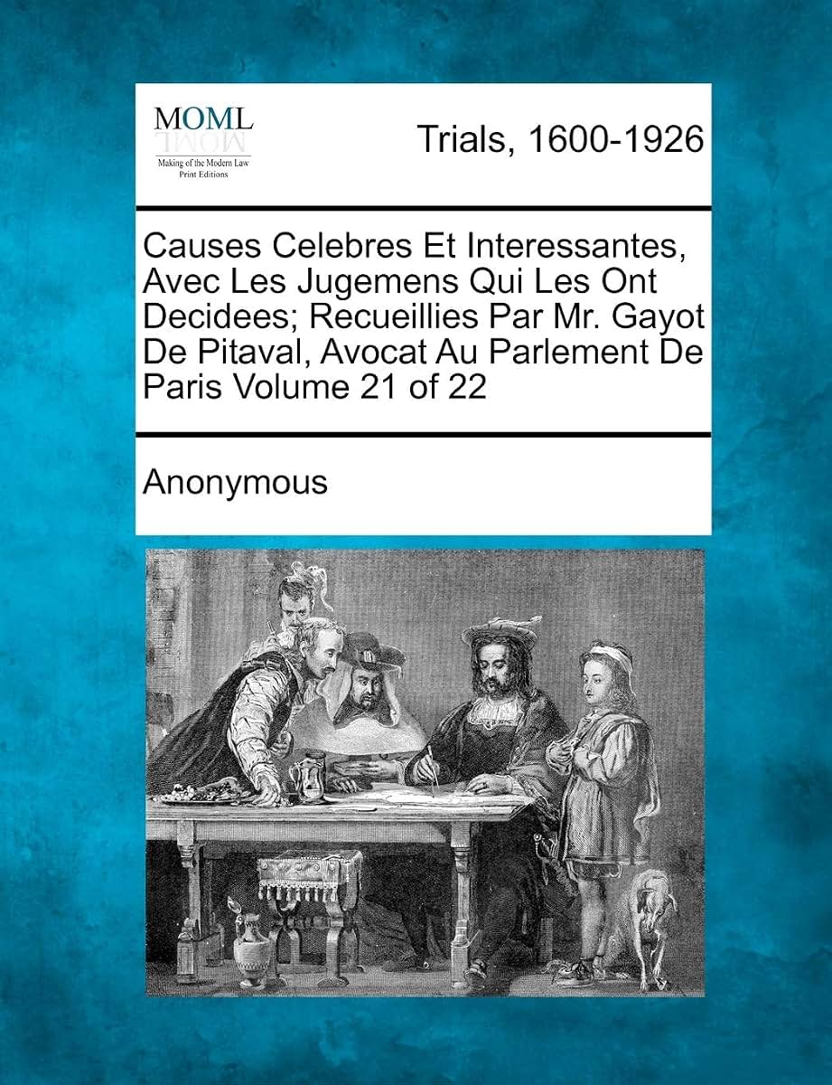 Causes Celebres Et Interessantes, Avec Les Jugemens Qui Les Ont Decidees; Recueillies Par Mr. Gayot de Pitaval, Avocat Au Parlement de Paris Volume 21 of 22