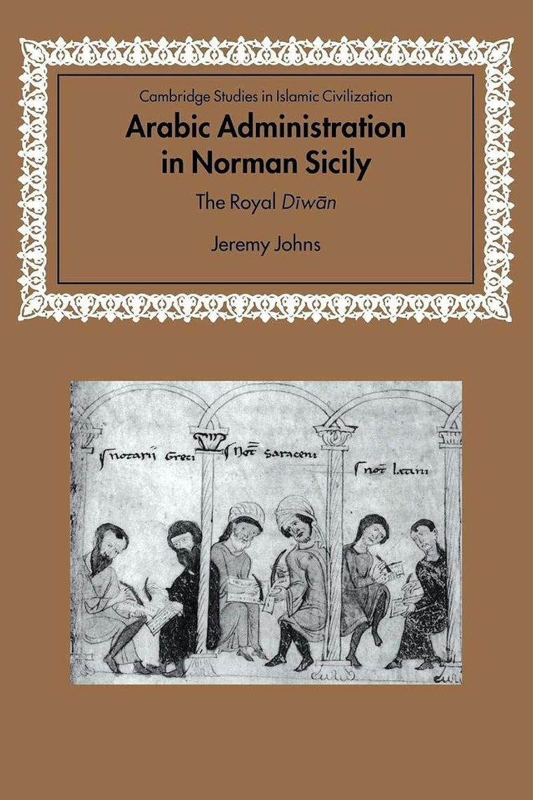 Arabic Administration in Norman Sicily: The Royal Diwan (Cambridge Studies in Islamic Civilization)