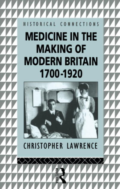 Medicine in the Making of Modern Britain, 1700-1920 (Historical Connections)