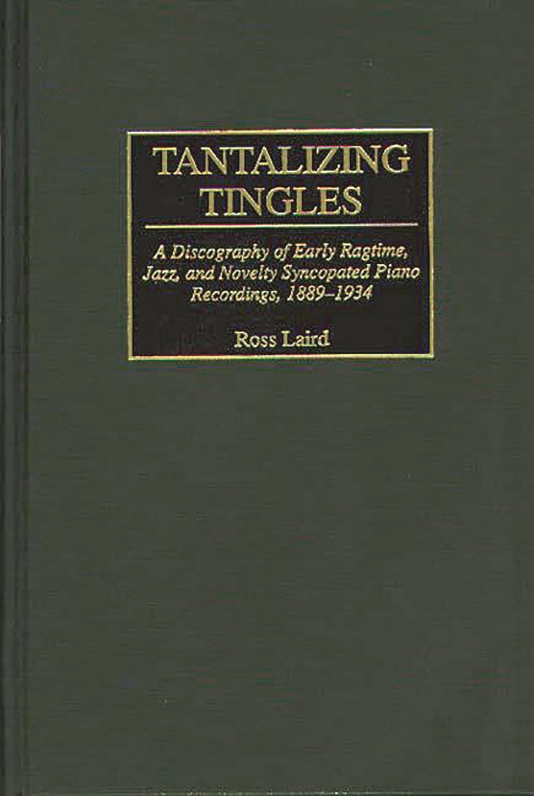 Tantalizing Tingles: A Discography of Early Ragtime, Jazz, and Novelty Syncopated Piano Recordings, 1889-1934 (Discographies: Association for Recorded Sound Collections Discographic Reference)