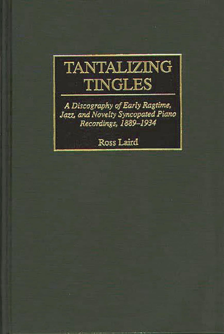 Tantalizing Tingles: A Discography of Early Ragtime, Jazz, and Novelty Syncopated Piano Recordings, 1889-1934 (Discographies: Association for Recorded Sound Collections Discographic Reference)