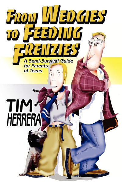FROM WEDGIES TO FEEDING FRENZIES: A Semi-Survival Guide for Parents of Teens