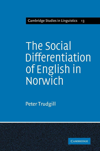 The Social Differentiation of English in Norwich (Cambridge Studies in Linguistics, Series Number 13)