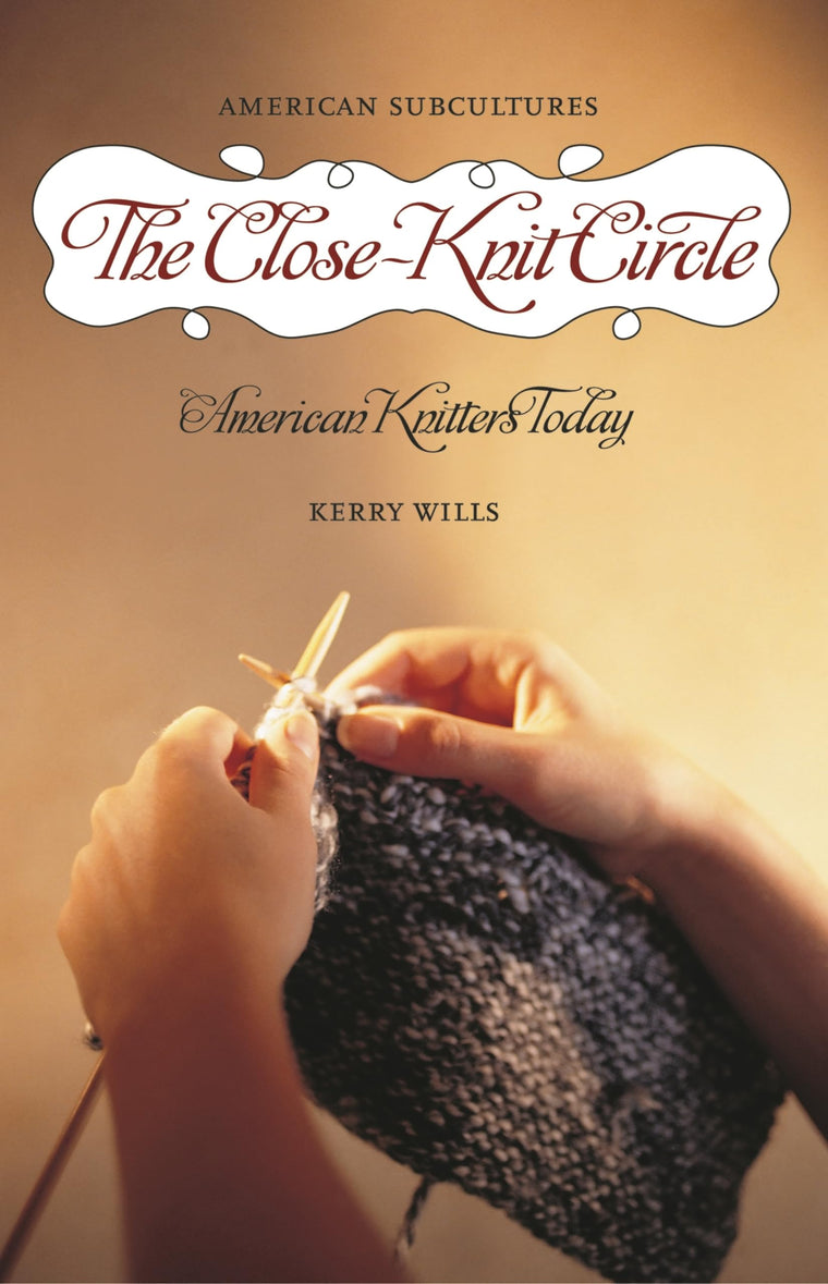 The Close-Knit Circle: American Knitters Today (American Subcultures)