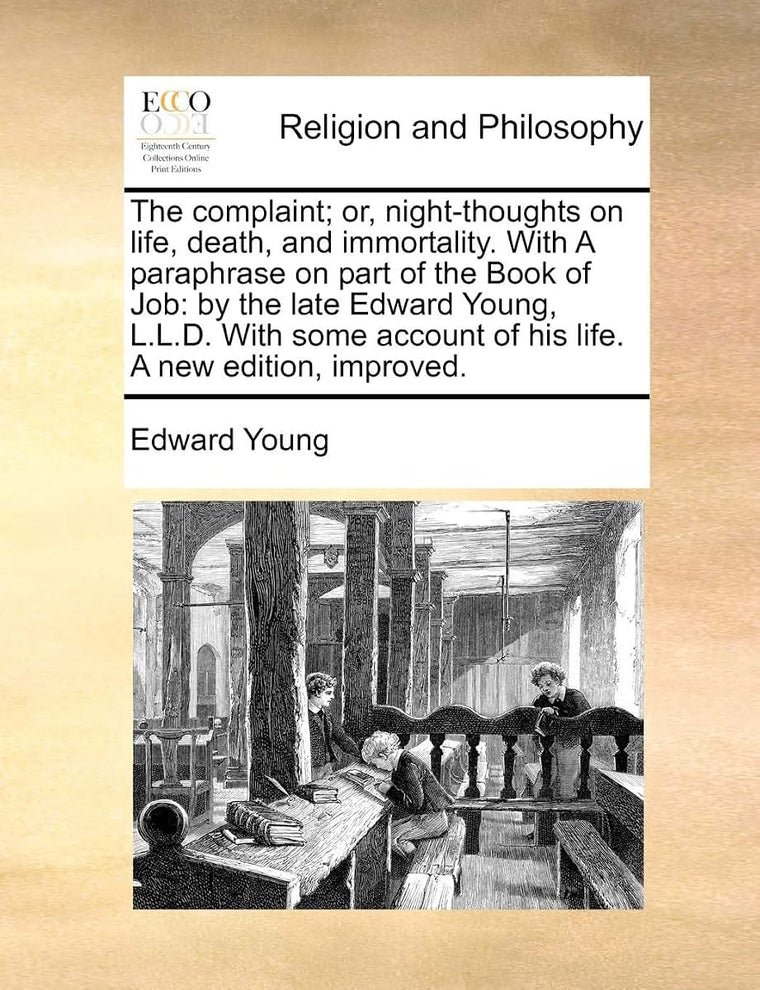 The Complaint; Or, Night-Thoughts on Life, Death, and Immortality. with a Paraphrase on Part of the Book of Job: By the Late Edward Young, L.L.D. with ... Account of His Life. a New Edition, Improved.