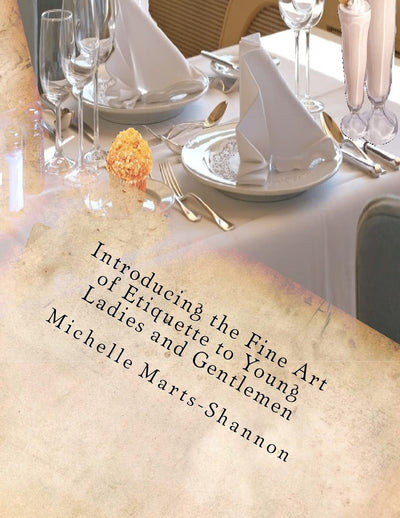 Introducing the Fine Art of Etiquette to Young Ladies and Gentlemen: Bringing Back Old-Fashioned Manners