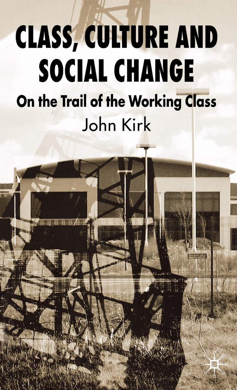 Class, Culture and Social Change: On the Trail of the Working Class