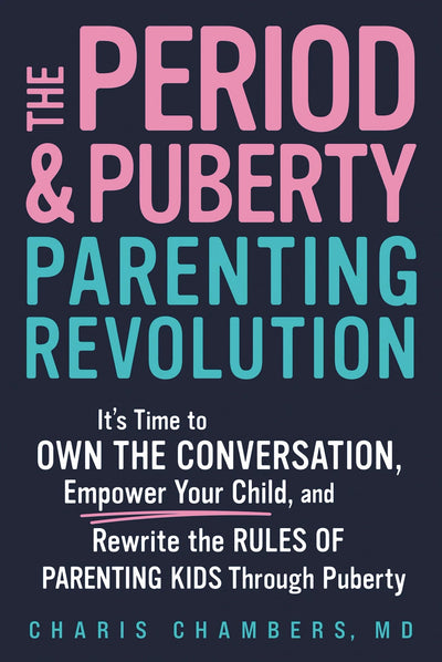 The Period and Puberty Parenting Revolution: It's Time to Own the Conversation, Empower Your Child, and Rewrite the Rules of Parenting Kids Through Puberty