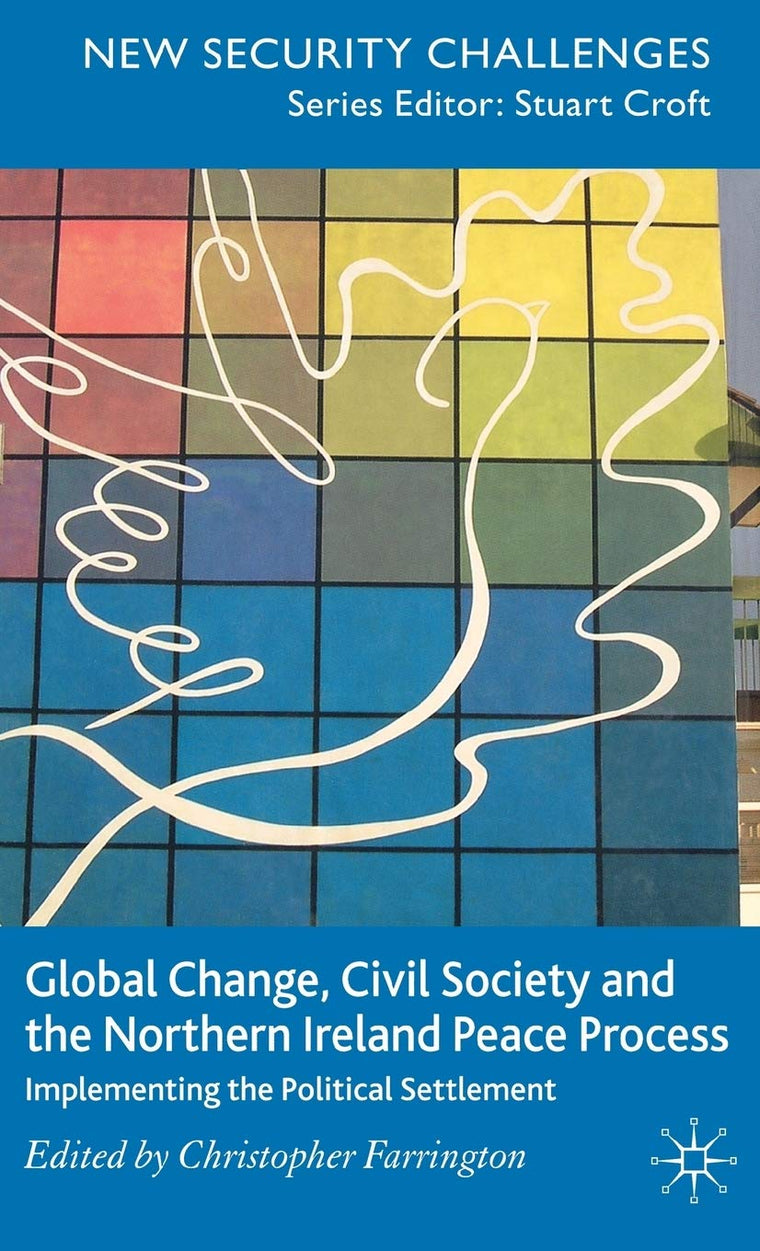 Global Change, Civil Society and the Northern Ireland Peace Process: Implementing the Political Settlement (New Security Challenges)