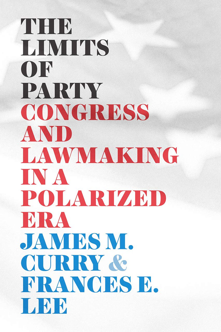 The Limits of Party: Congress and Lawmaking in a Polarized Era (Chicago Studies in American Politics)