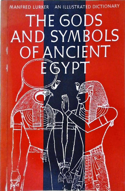 The Gods and Symbols of Ancient Egypt: An Illustrated Dictionary