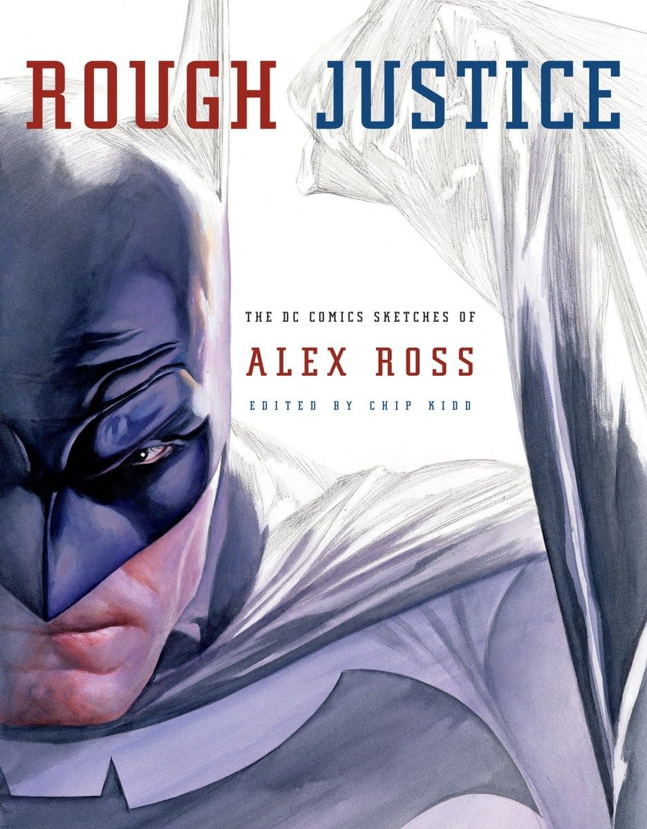 Rough Justice: The DC Comics Sketches of Alex Ross by Ross,