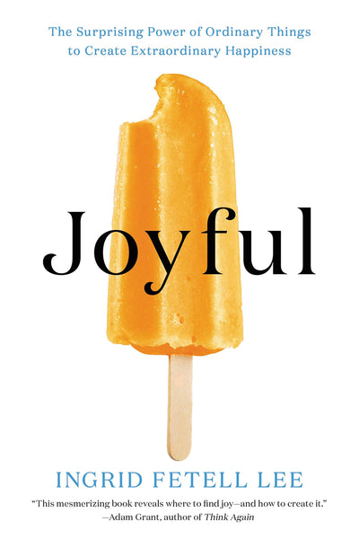 Joyful: The Surprising Power of Ordinary Things to Create Extraordinary Happiness