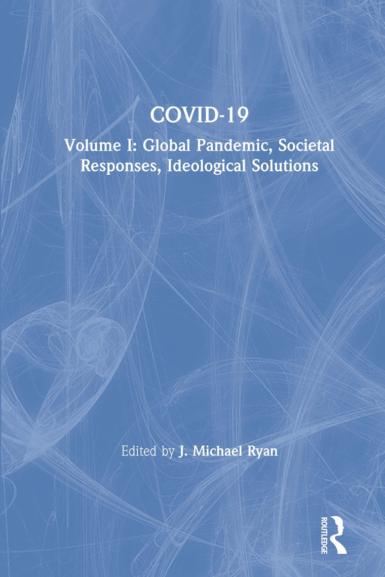 COVID-19: Volume I: Global Pandemic, Societal Responses, Ideological Solutions (The COVID-19 Pandemic Series)