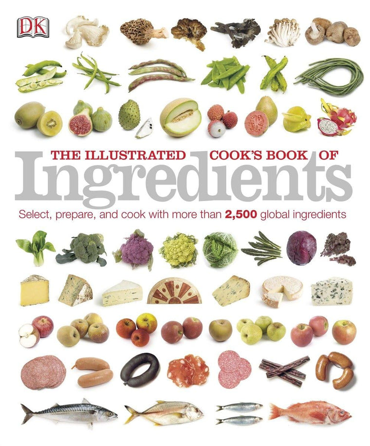 The Illustrated Cook's Book of Ingredients: 2,500 of the World's Best with Classic Recipes
