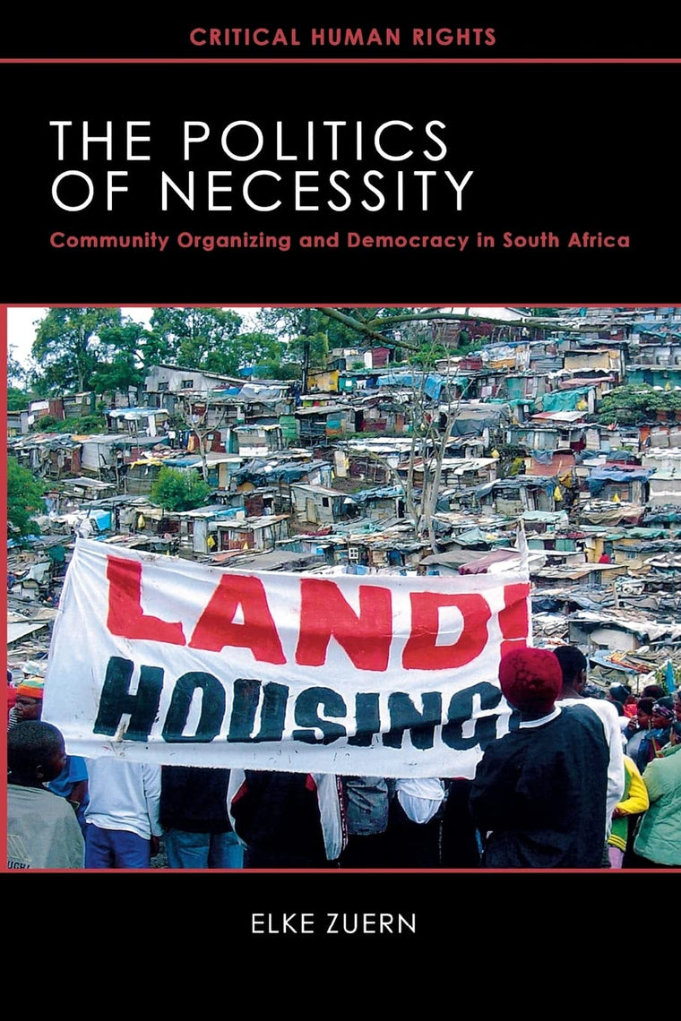 The Politics of Necessity: Community Organizing and Democracy in South Africa (Critical Human Rights)
