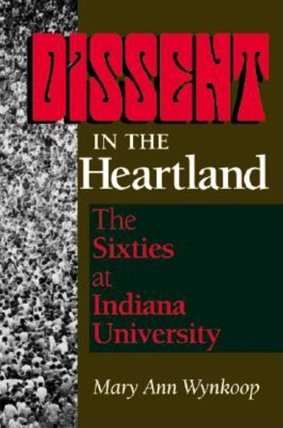 Dissent in the Heartland: The Sixties at Indiana University (Midwestern History and Culture)
