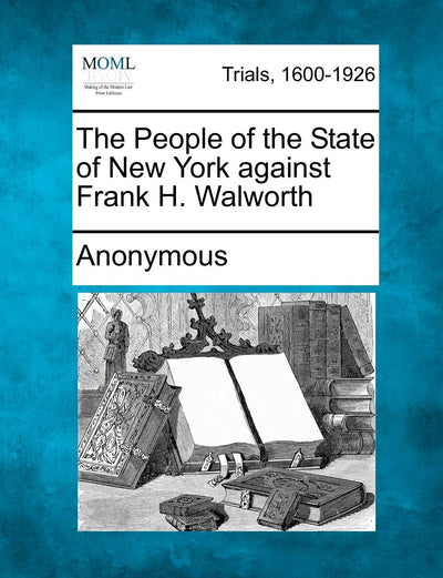 The People of the State of New York Against Frank H. Walworth