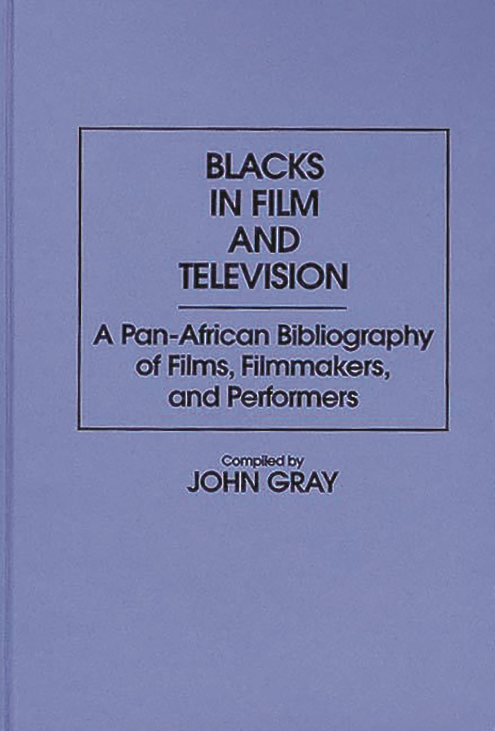 Blacks in Film and Television: A Pan-African Bibliography of Films, Filmmakers, and Performers (Bibliographies and Indexes in Afro-American and African Studies)