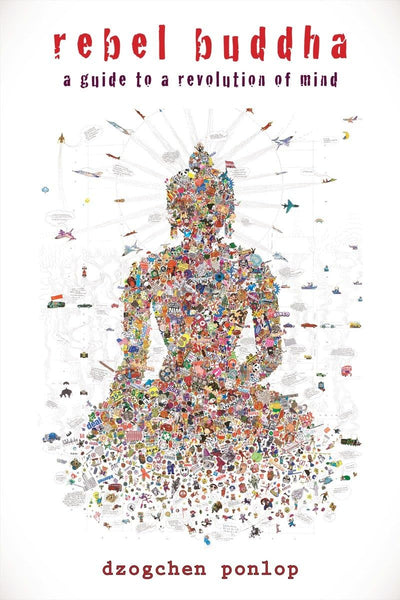 Rebel Buddha: A Guide to a Revolution of Mind by Ponlop, Dzo