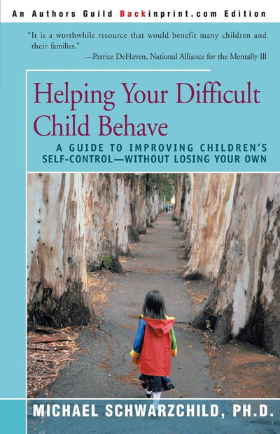 Helping Your Difficult Child Behave: A Guide to Improving Children's Self-Control-Without Losing Your Own