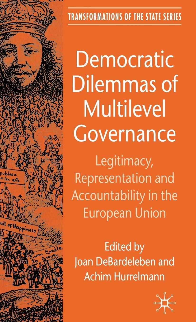 Democratic Dilemmas of Multilevel Governance: Legitimacy, Representation and Accountability in the European Union (Transformations of the State)
