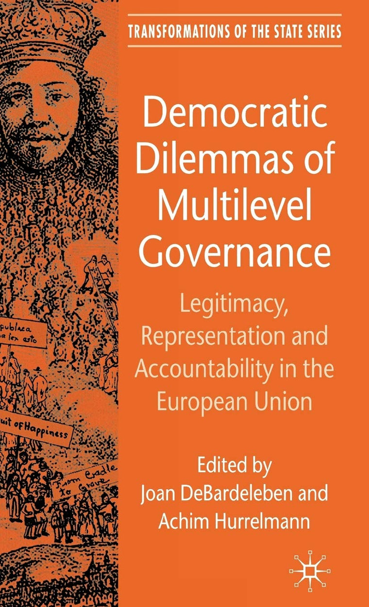 Democratic Dilemmas of Multilevel Governance: Legitimacy, Representation and Accountability in the European Union (Transformations of the State)