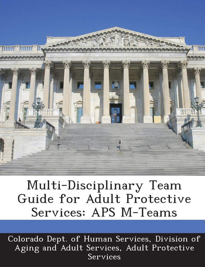 Multi-Disciplinary Team Guide for Adult Protective Services: APS M-Teams