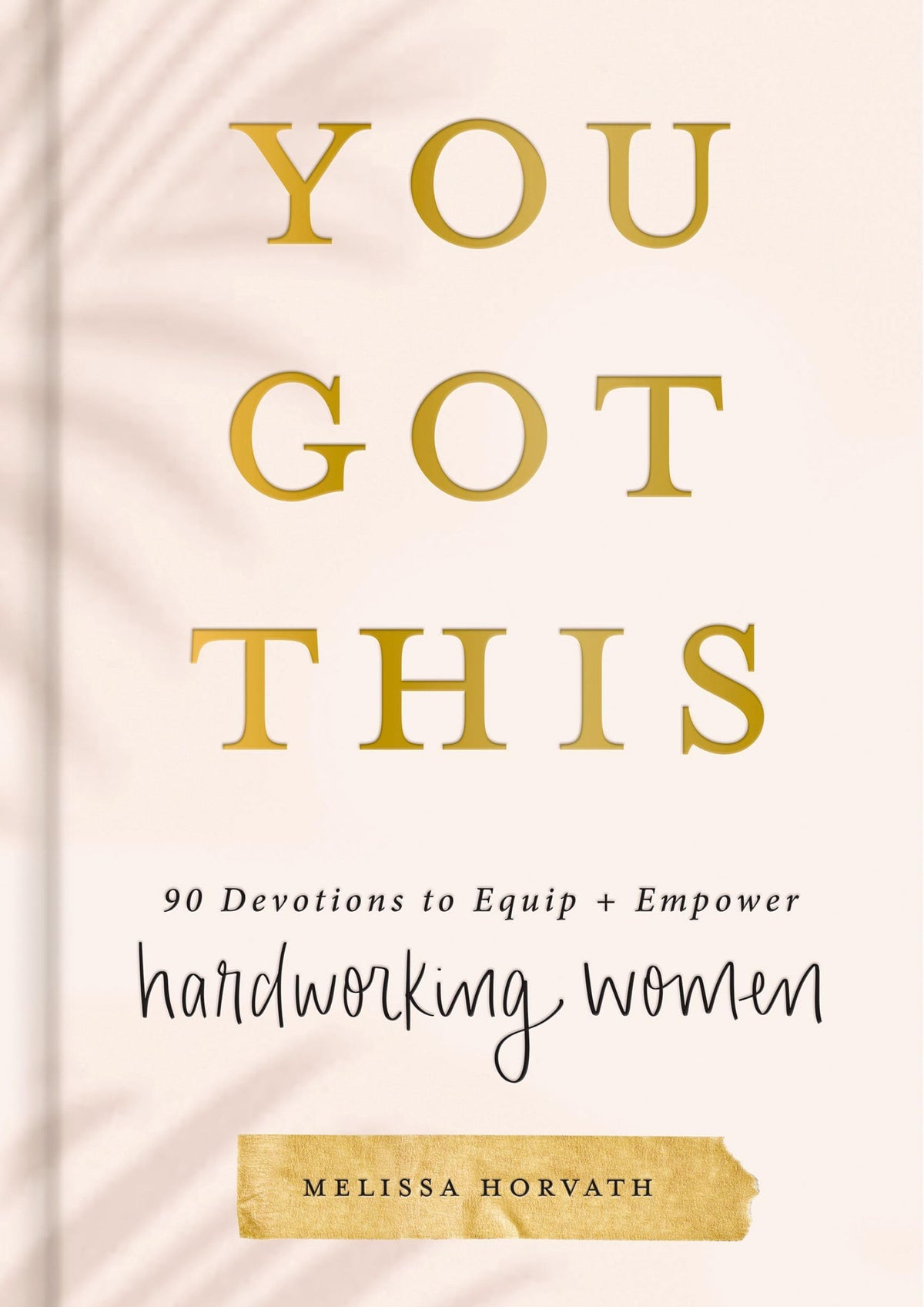 You Got This: 90 Devotions to Equip and Empower Hardworking Women (A 90-Day Devotional) - The Perfect Gift for Christian Women