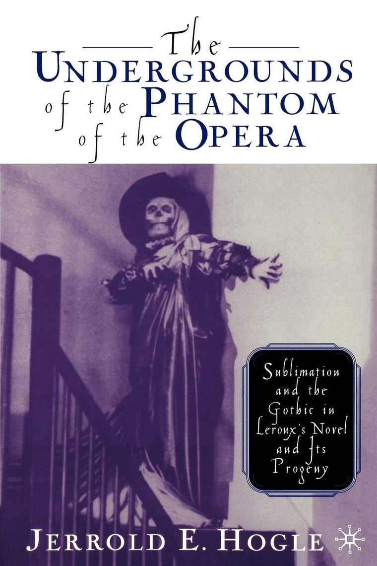 The Undergrounds of the Phantom of the Opera: Sublimation and the Gothic in Leroux's Novel and its Progeny