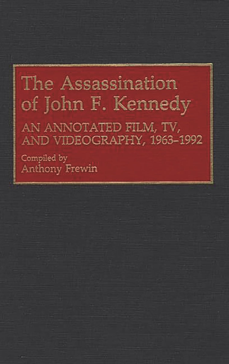 The Assassination of John F. Kennedy: An Annotated Film, TV, and Videography, 1963-1992 (Bibliographies and Indexes in Mass Media and Communications)