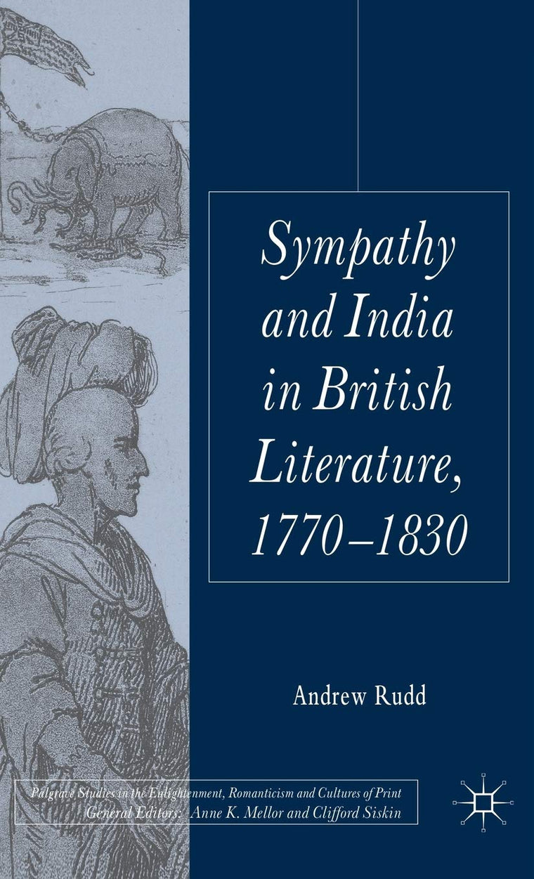 Sympathy and India in British Literature, 1770-1830 (Palgrave Studies in the Enlightenment, Romanticism and Cultures of Print)