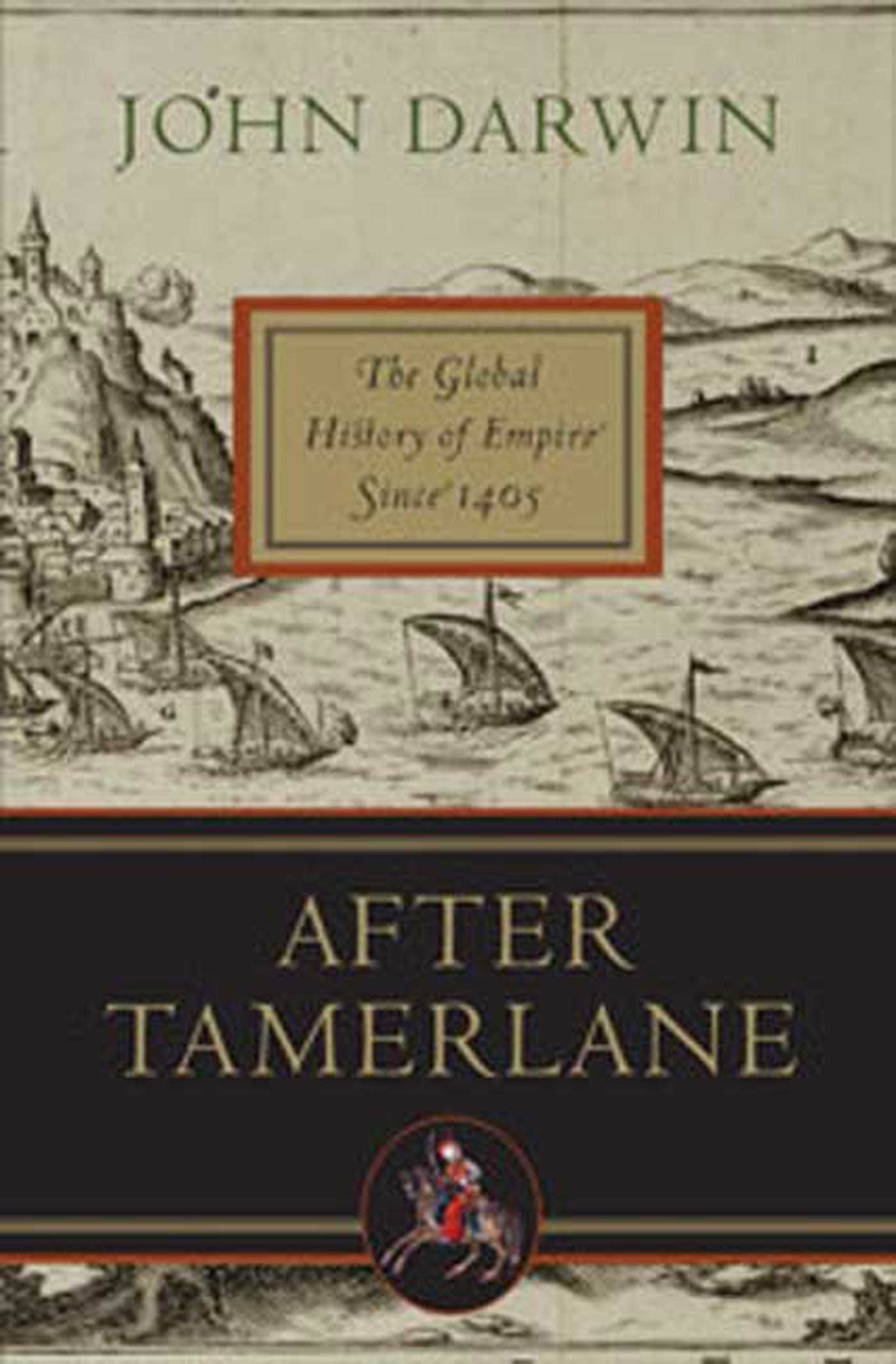 After Tamerlane: The Global History of Empire Since 1405 by