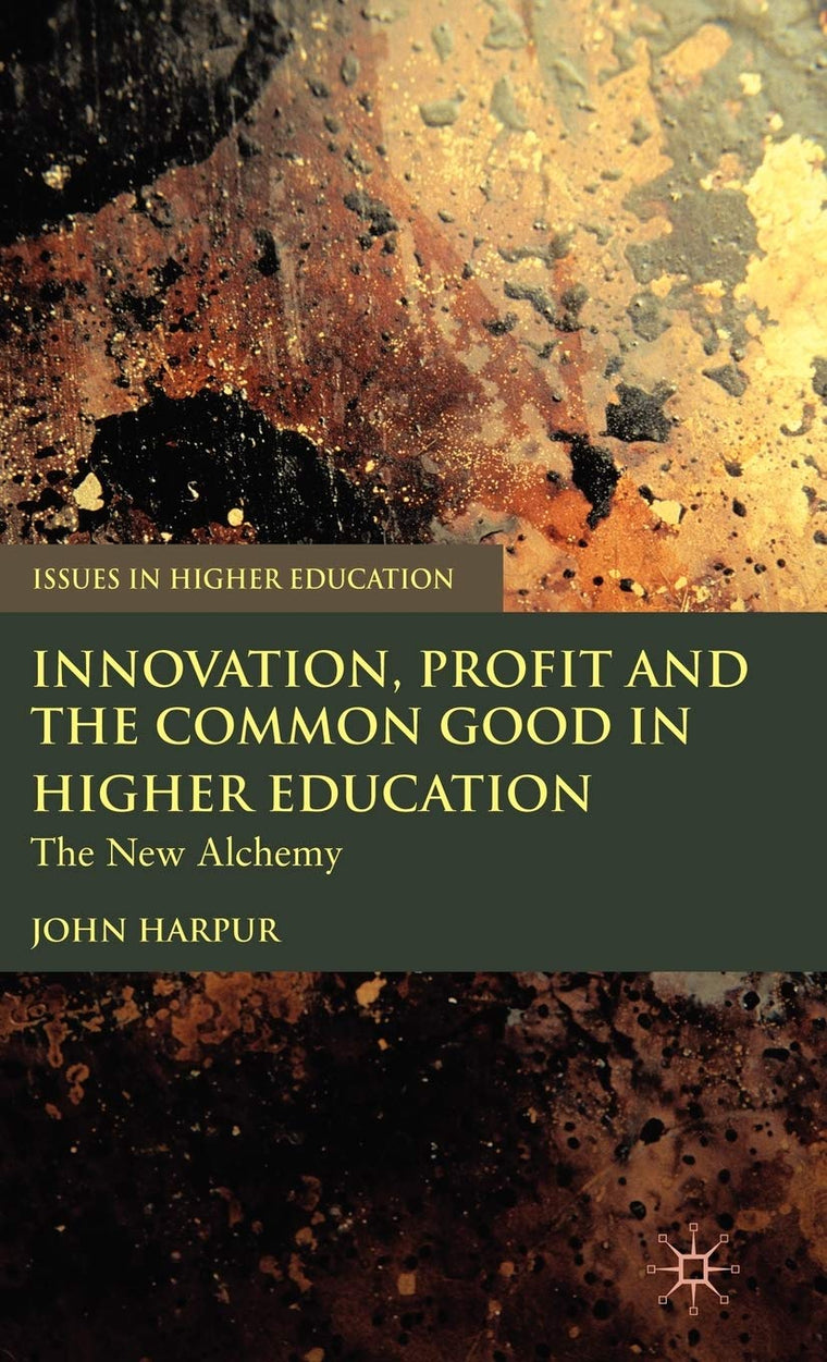 Innovation, Profit and the Common Good in Higher Education: The New Alchemy (Issues in Higher Education)