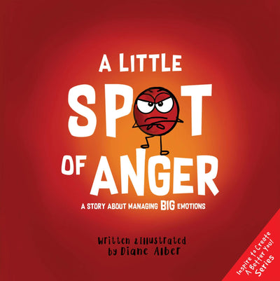 A Little Spot of Anger: A Story About Managing BIG Emotions ((Inspire to Create A Better You!))