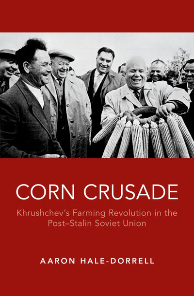 Corn Crusade: Khrushchev's Farming Revolution in the Post-Stalin Soviet Union