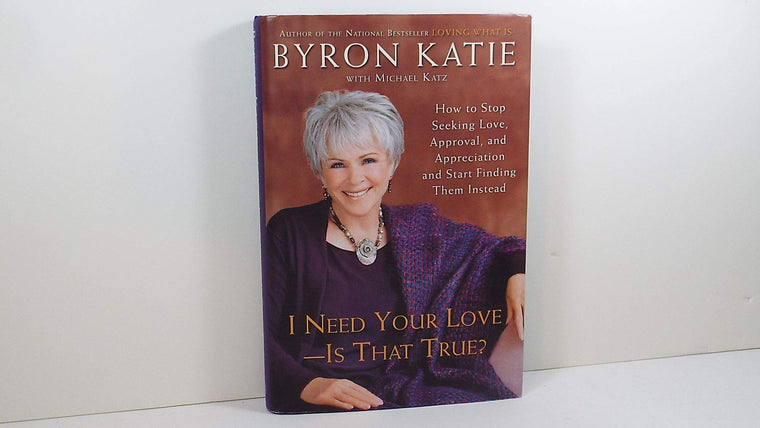I Need Your Love - Is That True? : How to Stop Seeking Love, Approval, and Appreciation and Start Finding Them Instead