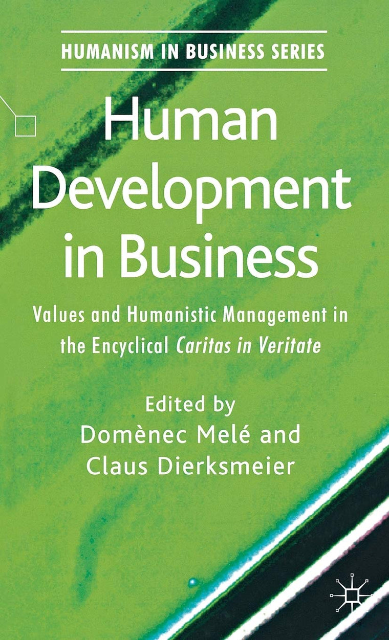 Human Development in Business: Values and Humanistic Management in the Encyclical 'Caritas in Veritate' (Humanism in Business Series)